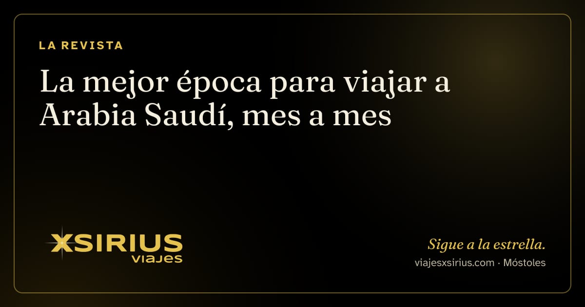La mejor época para viajar a Arabia Saudí, mes a mes