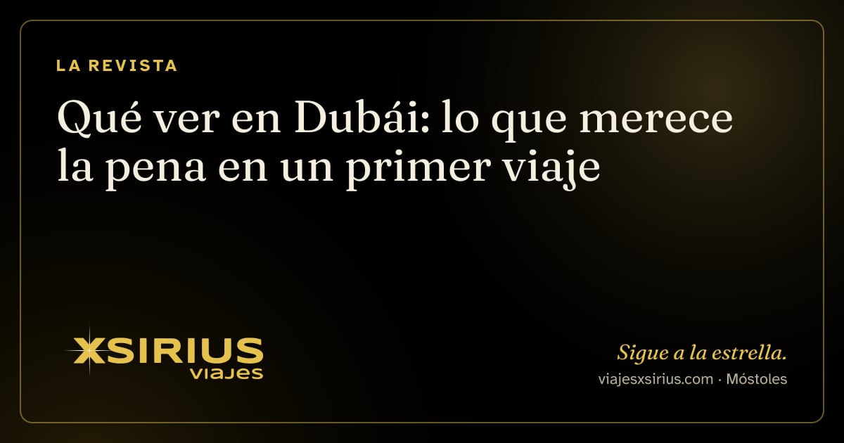 Qué ver en Dubái: lo que merece la pena en un primer viaje