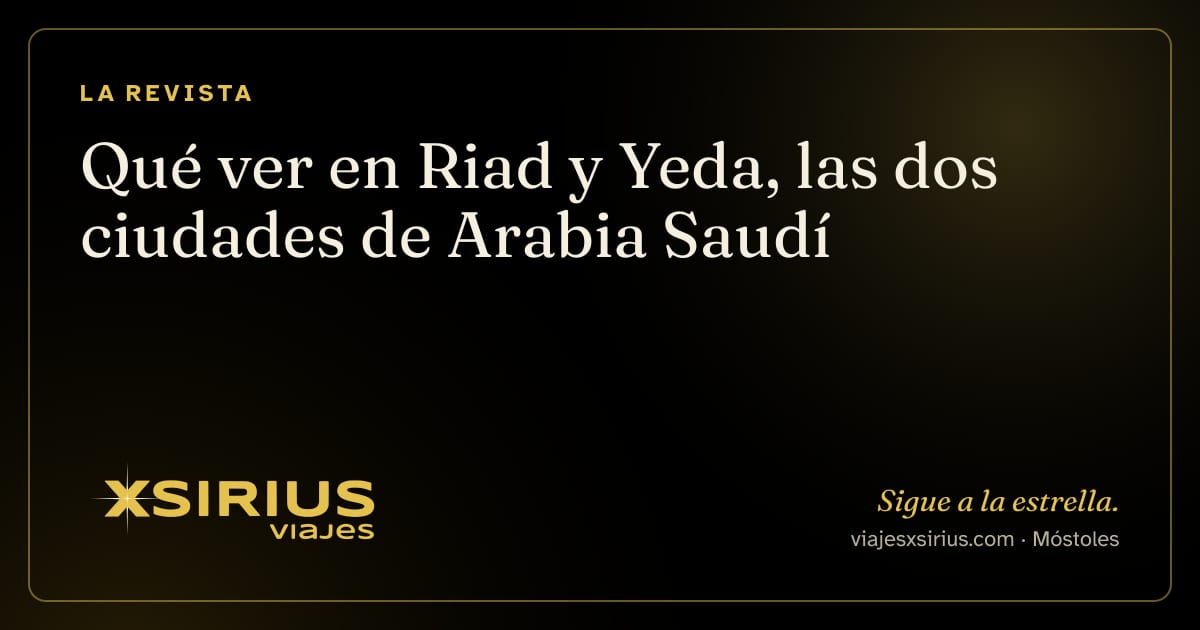 Qué ver en Riad y Yeda, las dos ciudades de Arabia Saudí