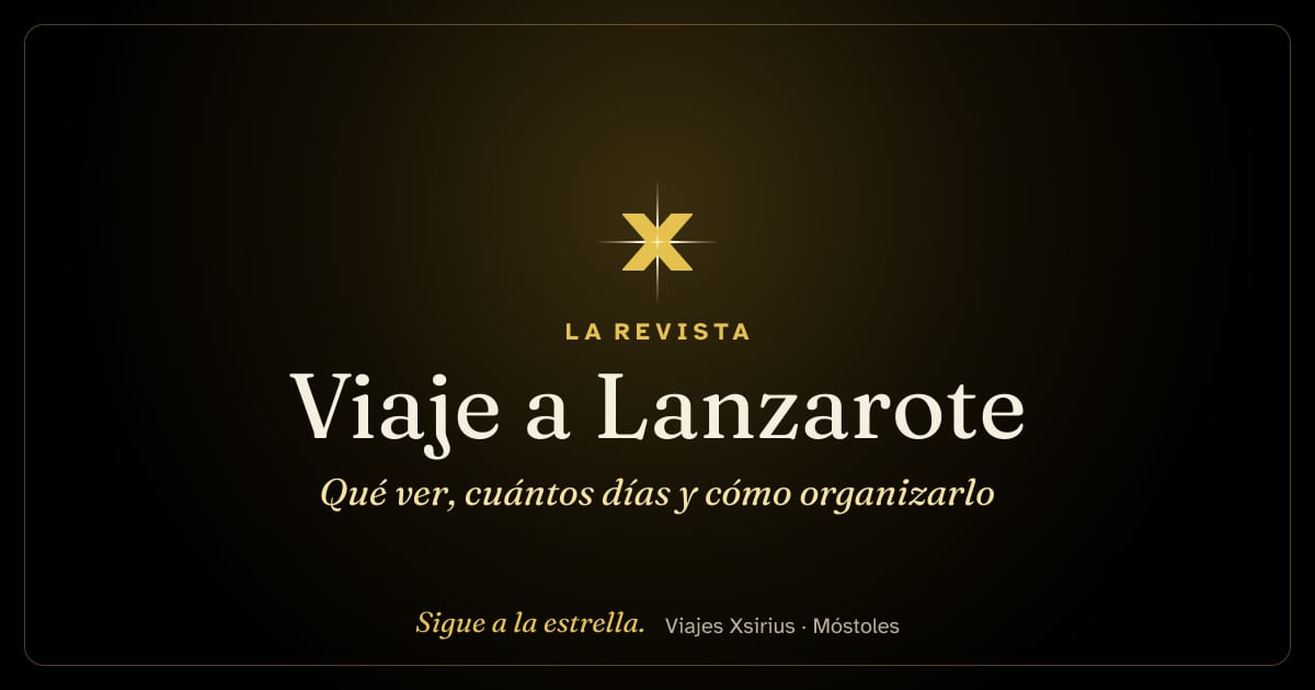 Viaje a Lanzarote: qué ver, cuántos días y cómo organizarlo