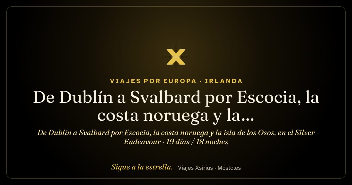 De Dublín a Svalbard por Escocia, la costa noruega y la isla de los Osos, en el Silver Endeavour: Irlanda, Reino Unido y Noruega, 19 días / 18 noches