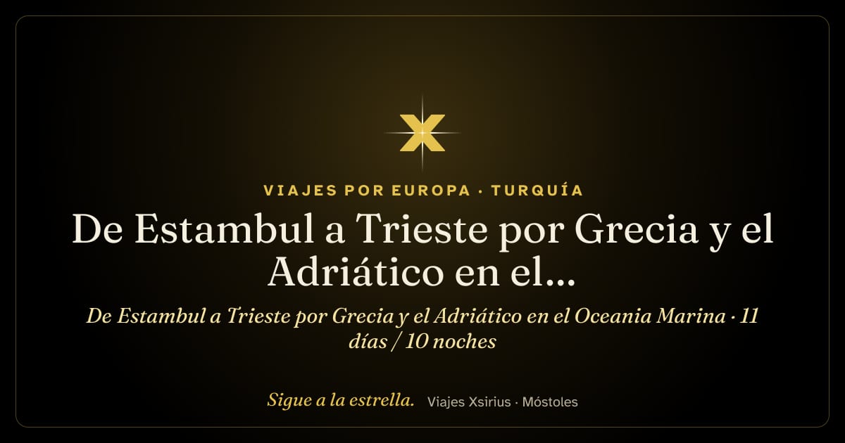 De Estambul a Trieste por Grecia y el Adriático en el Oceania Marina: Turquía, Grecia, Montenegro, Croacia, Eslovenia y Italia, 11 días / 10 noches