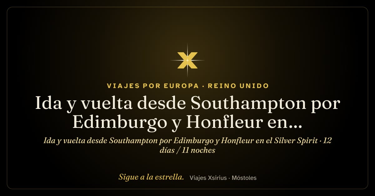 Ida y vuelta desde Southampton por Edimburgo y Honfleur en el Silver Spirit: Reino Unido y Francia, 12 días / 11 noches