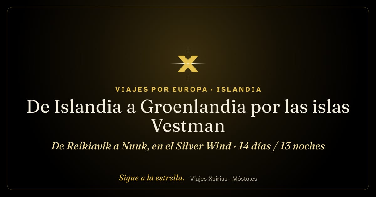 De Islandia a Groenlandia por las islas Vestman: de Reikiavik a Nuuk, en el Silver Wind: Islandia y Groenlandia, 14 días / 13 noches