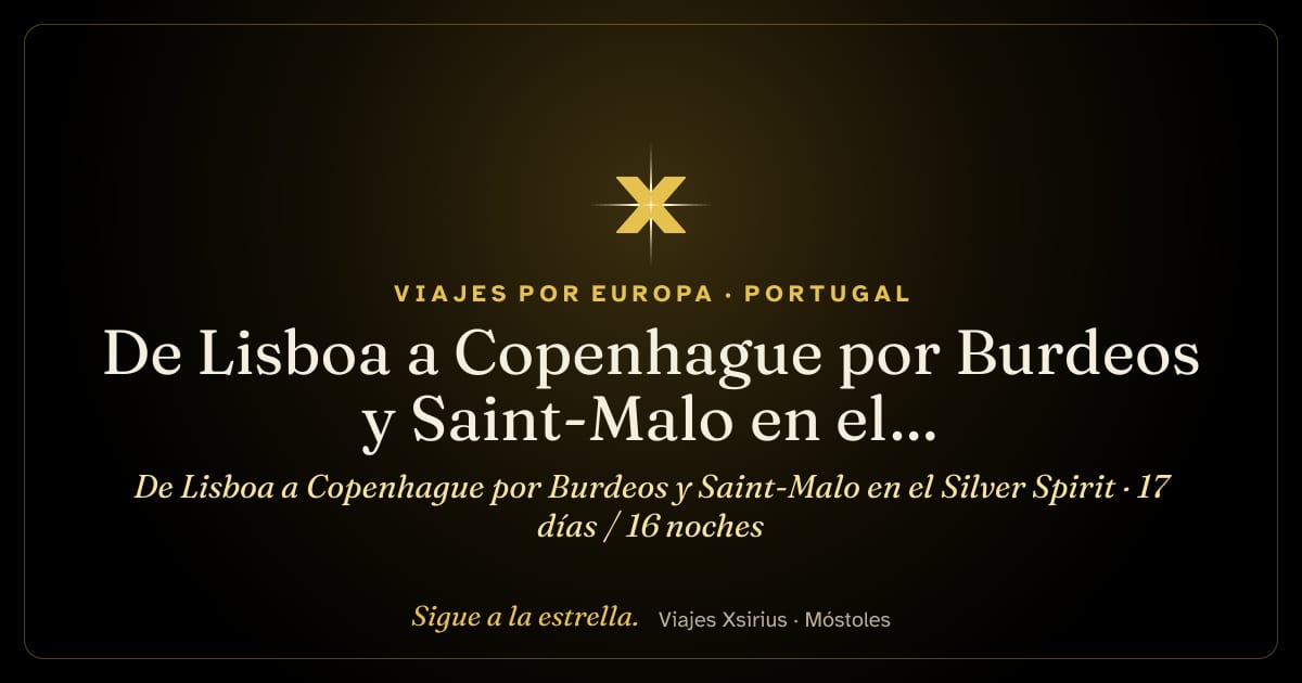 De Lisboa a Copenhague por Burdeos y Saint-Malo en el Silver Spirit: Portugal, España, Francia, Bélgica, Países Bajos y Dinamarca, 17 días / 16 noches